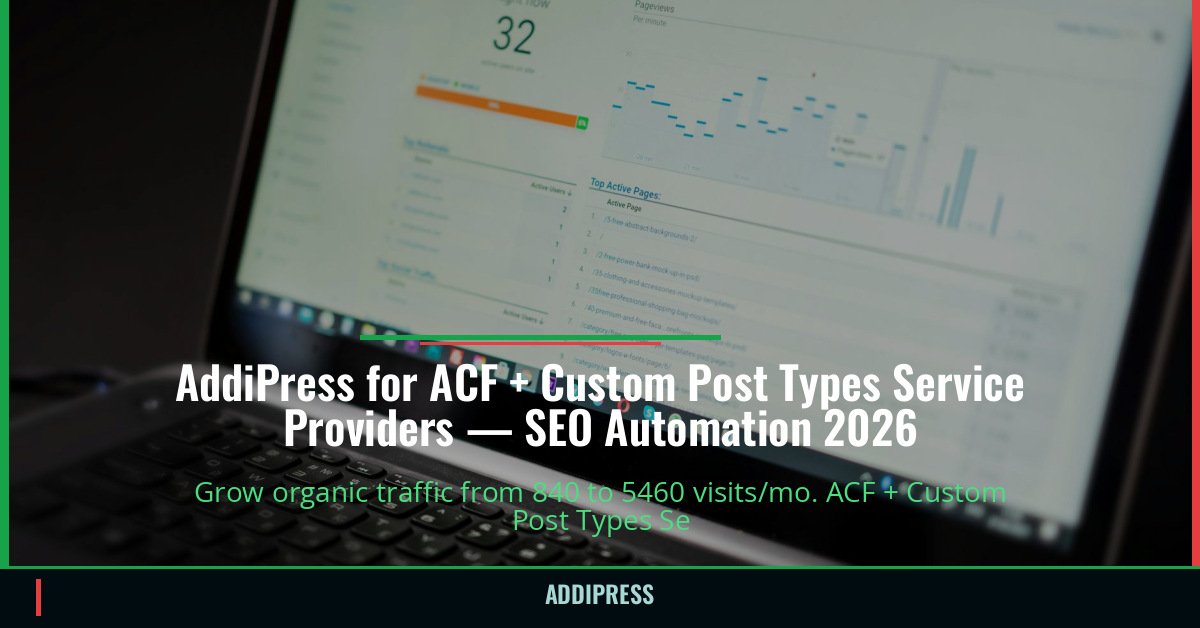 AddiPress for ACF + Custom Post Types Service Providers — 840→5460 organic visits/mo — addipress.com
