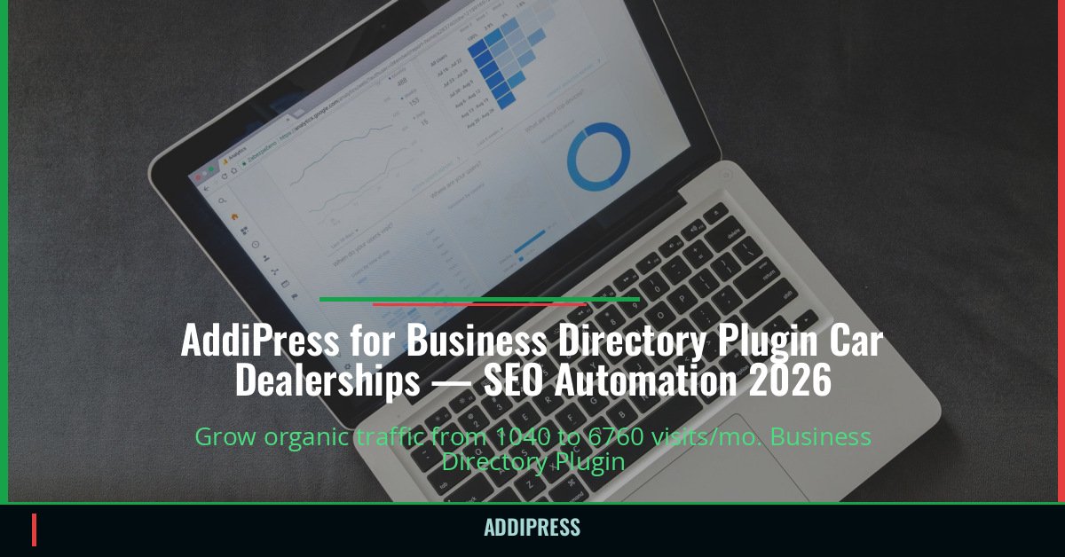 AddiPress for Business Directory Plugin Car Dealerships — 1040→6760 organic visits/mo — addipress.com