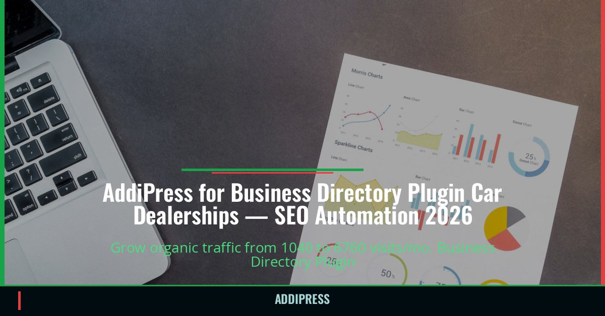 AddiPress for Business Directory Plugin Car Dealerships — 1040→6760 organic visits/mo — addipress.com