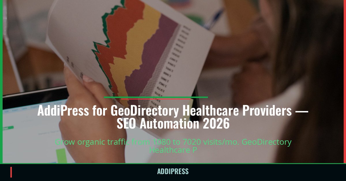 AddiPress for GeoDirectory Healthcare Providers — 1080→7020 organic visits/mo — addipress.com