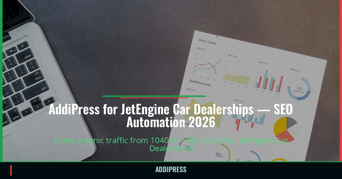 AddiPress for JetEngine Car Dealerships — 1040→6760 organic visits/mo — addipress.com