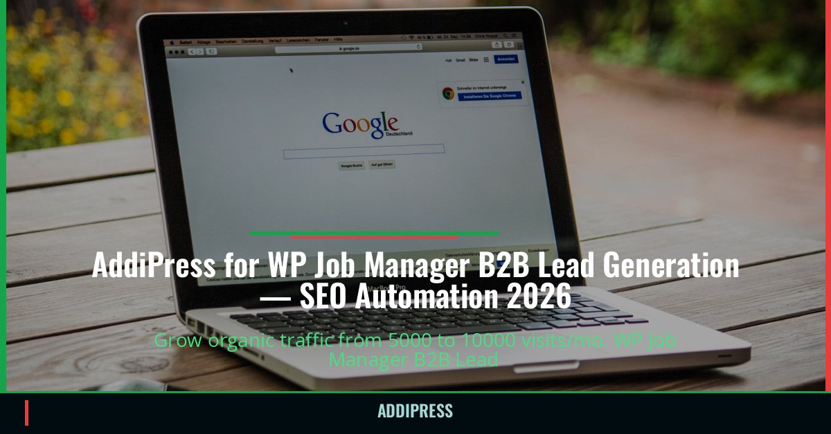 AddiPress for WP Job Manager B2B Lead Generation — 5000→10000 organic visits/mo — addipress.com