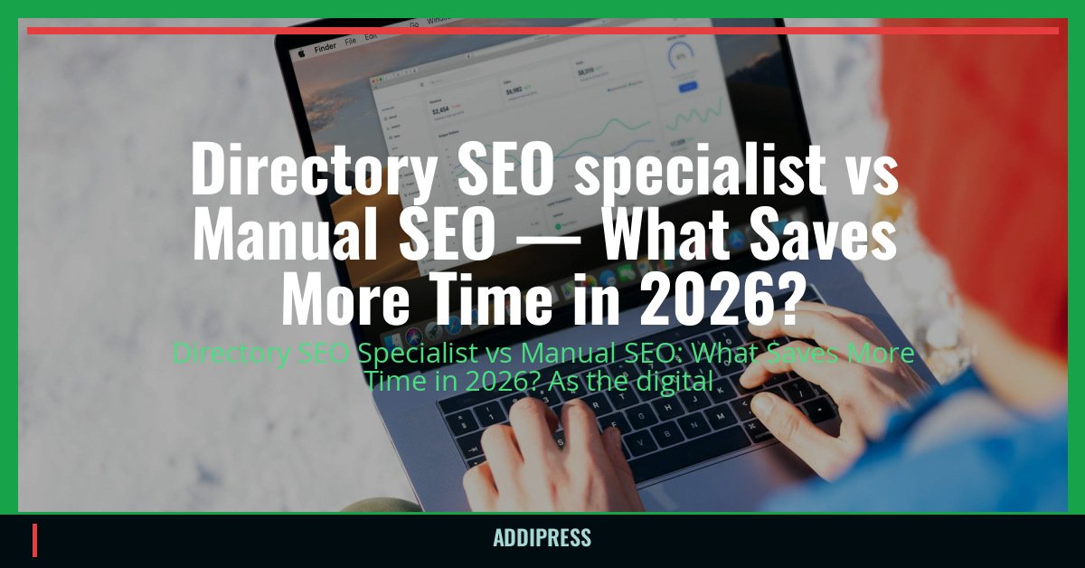 Directory SEO specialist vs Manual SEO — What Saves More Time in 2026? — addipress.com