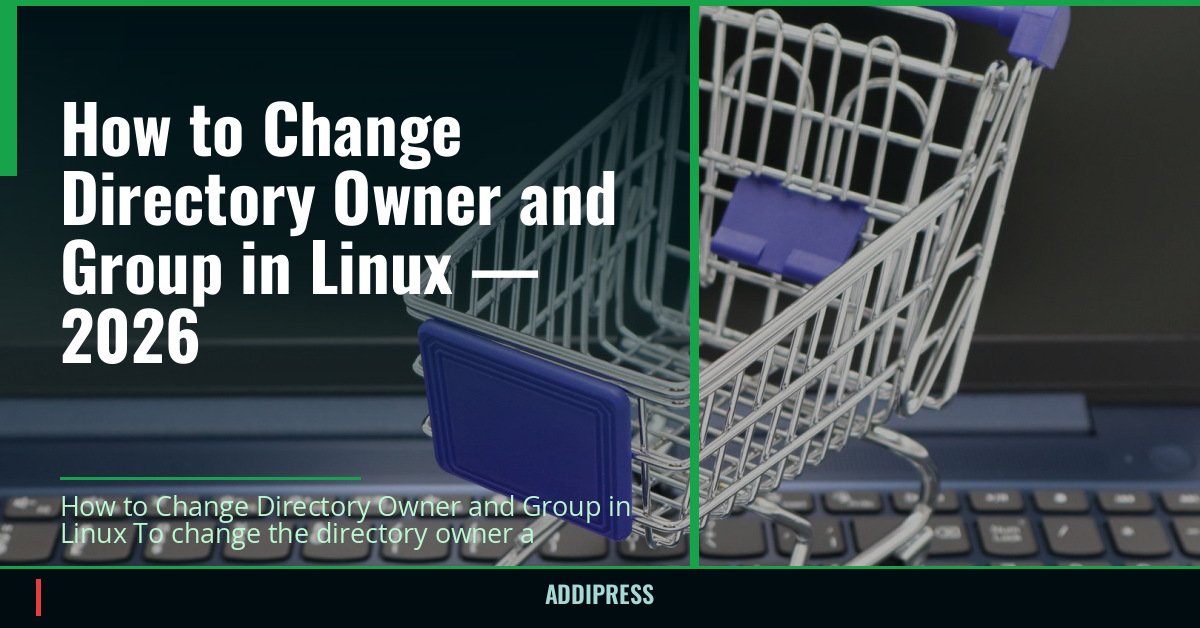 How to Change Directory Owner and Group in Linux — 2026 — addipress.com