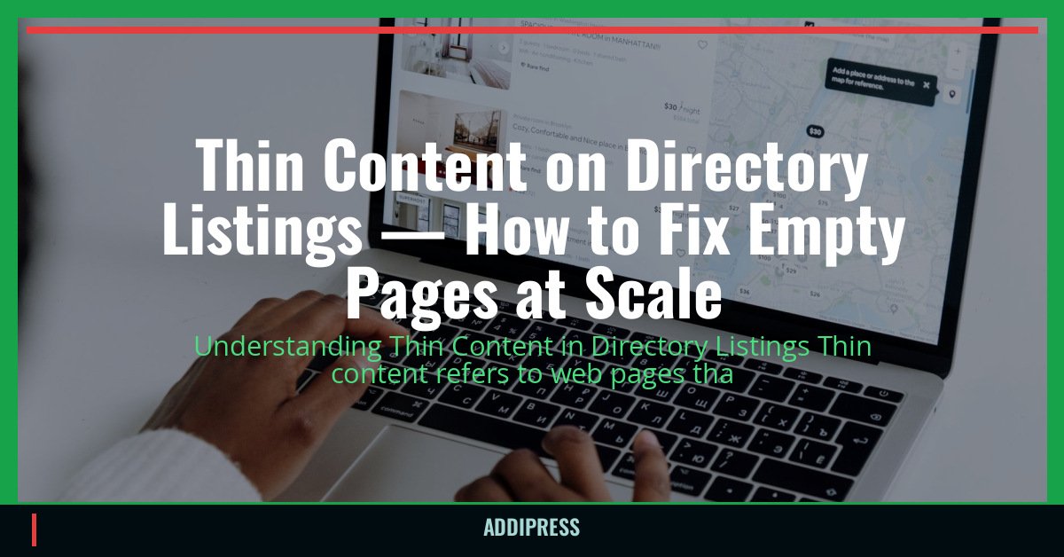 Thin Content on Directory Listings — How to Fix Empty Pages at Scale — addipress.com