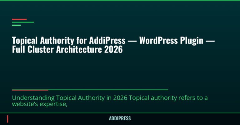 Topical Authority for AddiPress — WordPress Plugin — Full Cluster Architecture 2026 — addipress.com
