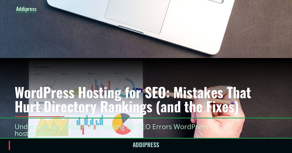 WordPress Hosting for SEO: Mistakes That Hurt Directory Rankings (and the Fixes) — addipress.com